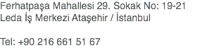 Ferhatpaşa Mahallesi 29. Sokak No: 19-21
Leda İş Merkezi Ataşehir / İstanbul Tel: +90 216 661 51 67