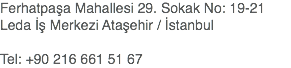 Ferhatpaşa Mahallesi 29. Sokak No: 19-21
Leda İş Merkezi Ataşehir / İstanbul Tel: +90 216 661 51 67
