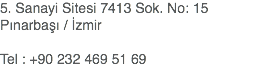 5. Sanayi Sitesi 7413 Sok. No: 15 Pınarbaşı / İzmir Tel : +90 232 469 51 69